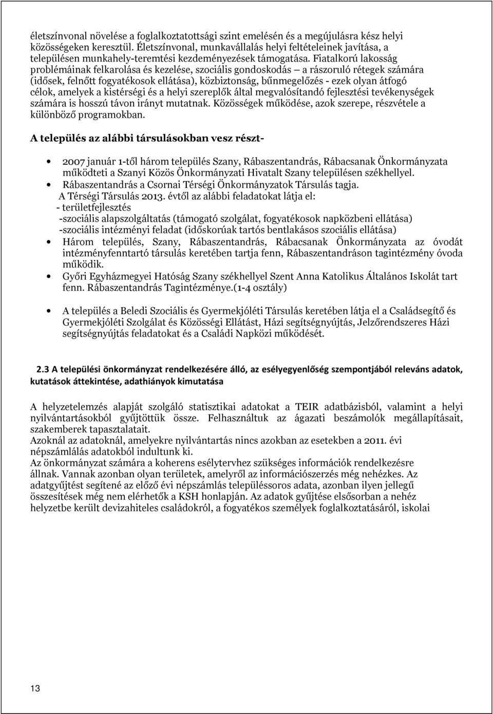 Fiatalkorú lakosság problémáinak felkarolása és kezelése, szociális gondoskodás a rászoruló rétegek számára (idősek, felnőtt fogyatékosok ellátása), közbiztonság, bűnmegelőzés - ezek olyan átfogó