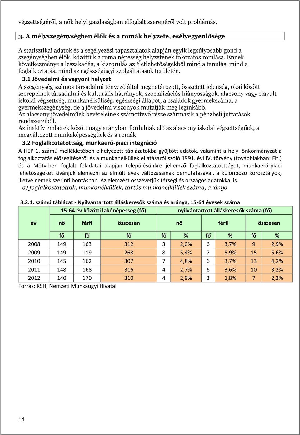 helyzetének fokozatos romlása. Ennek következménye a leszakadás, a kiszorulás az életlehetőségekből mind a tanulás, mind a foglalkoztatás, mind az egészségügyi szolgáltatások területén. 3.