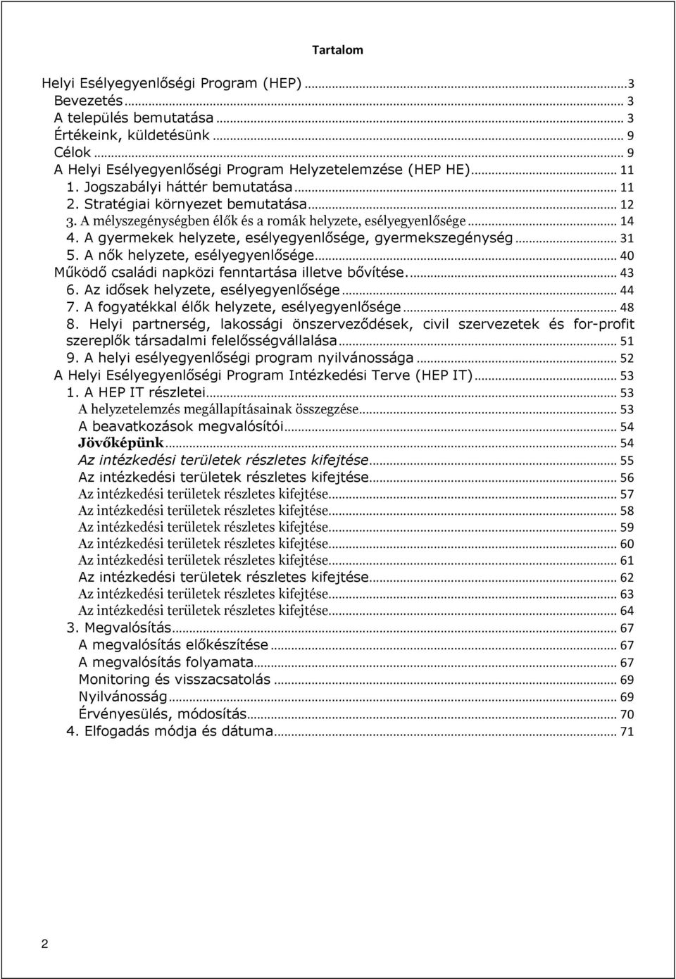 A gyermekek helyzete, esélyegyenlősége, gyermekszegénység... 31 5. A nők helyzete, esélyegyenlősége... 40 Működő családi napközi fenntartása illetve bővítése.... 43 6.