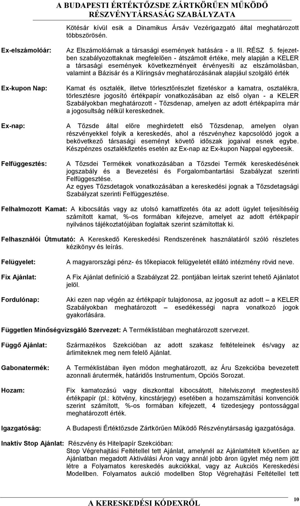 meghatározásának alapjául szolgáló érték Kamat és osztalék, illetve törlesztőrészlet fizetéskor a kamatra, osztalékra, törlesztésre jogosító értékpapír vonatkozásában az első olyan - a KELER