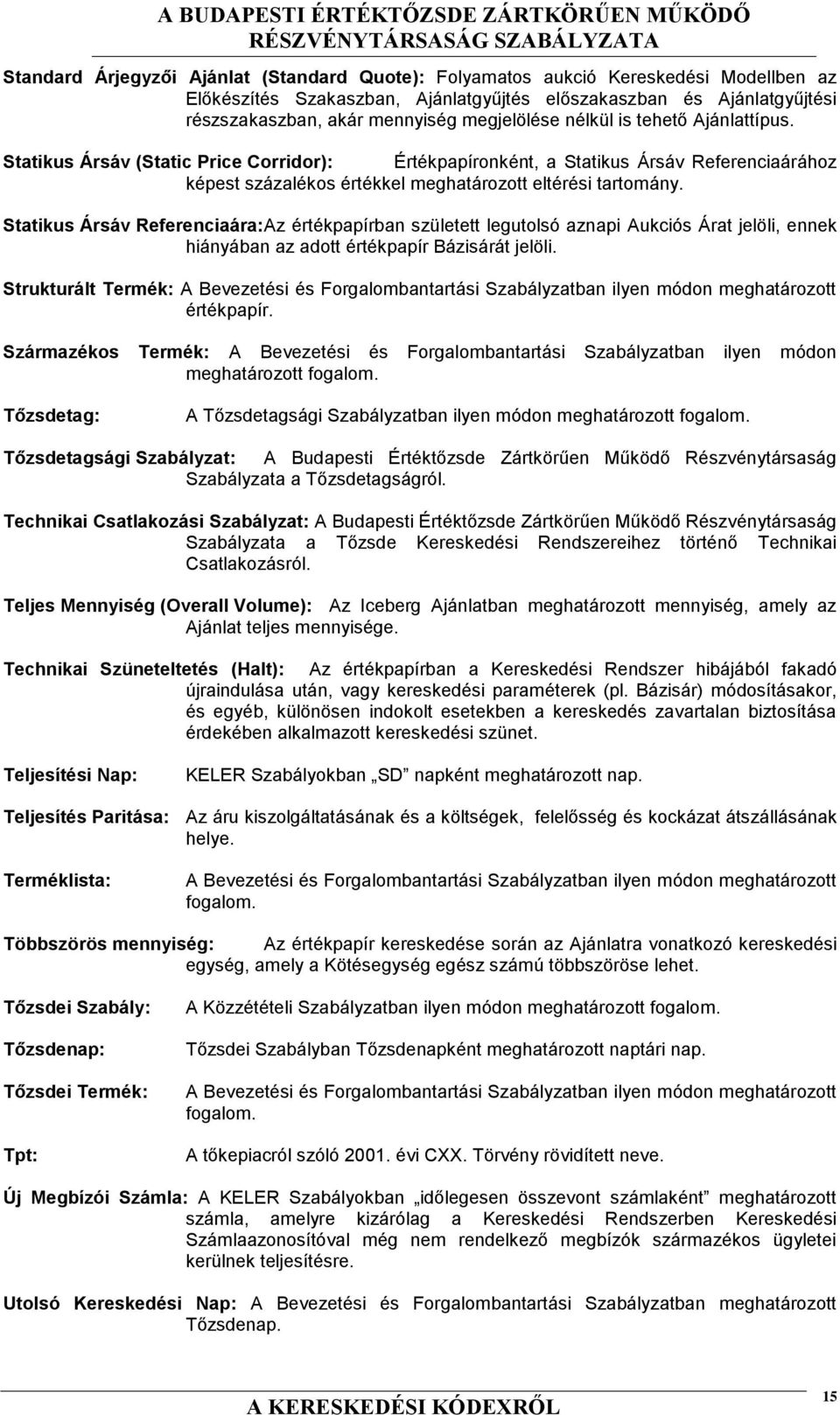 Statikus Ársáv Referenciaára: Az értékpapírban született legutolsó aznapi Aukciós Árat jelöli, ennek hiányában az adott értékpapír Bázisárát jelöli.