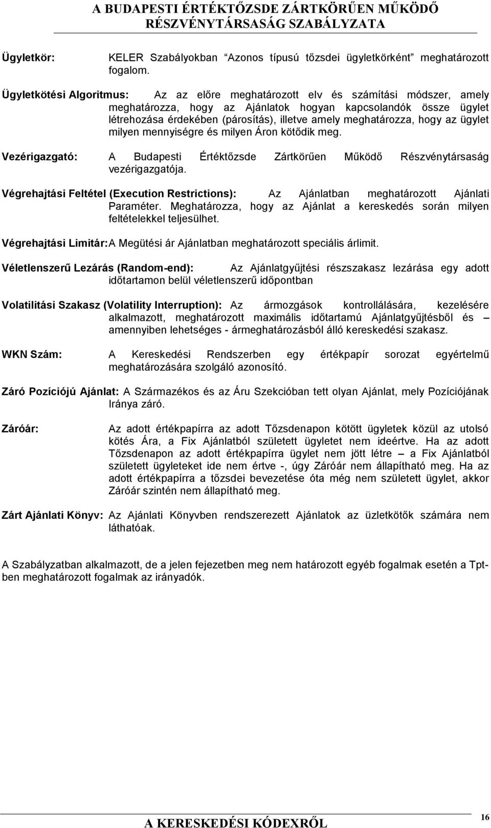 meghatározza, hogy az ügylet milyen mennyiségre és milyen Áron kötődik meg. Vezérigazgató: A Budapesti Értéktőzsde Zártkörűen Működő Részvénytársaság vezérigazgatója.