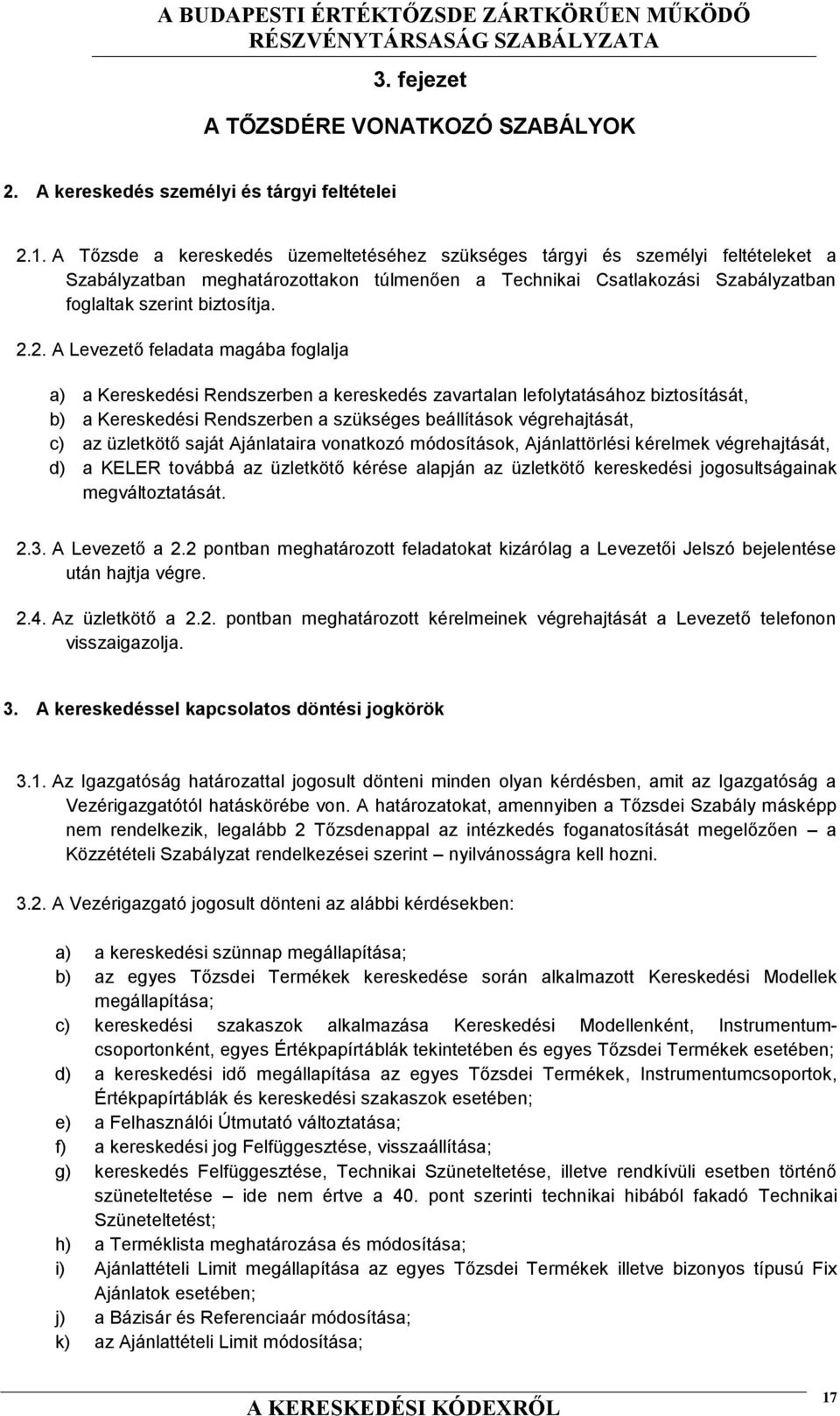 2. A Levezető feladata magába foglalja a) a Kereskedési Rendszerben a kereskedés zavartalan lefolytatásához biztosítását, b) a Kereskedési Rendszerben a szükséges beállítások végrehajtását, c) az