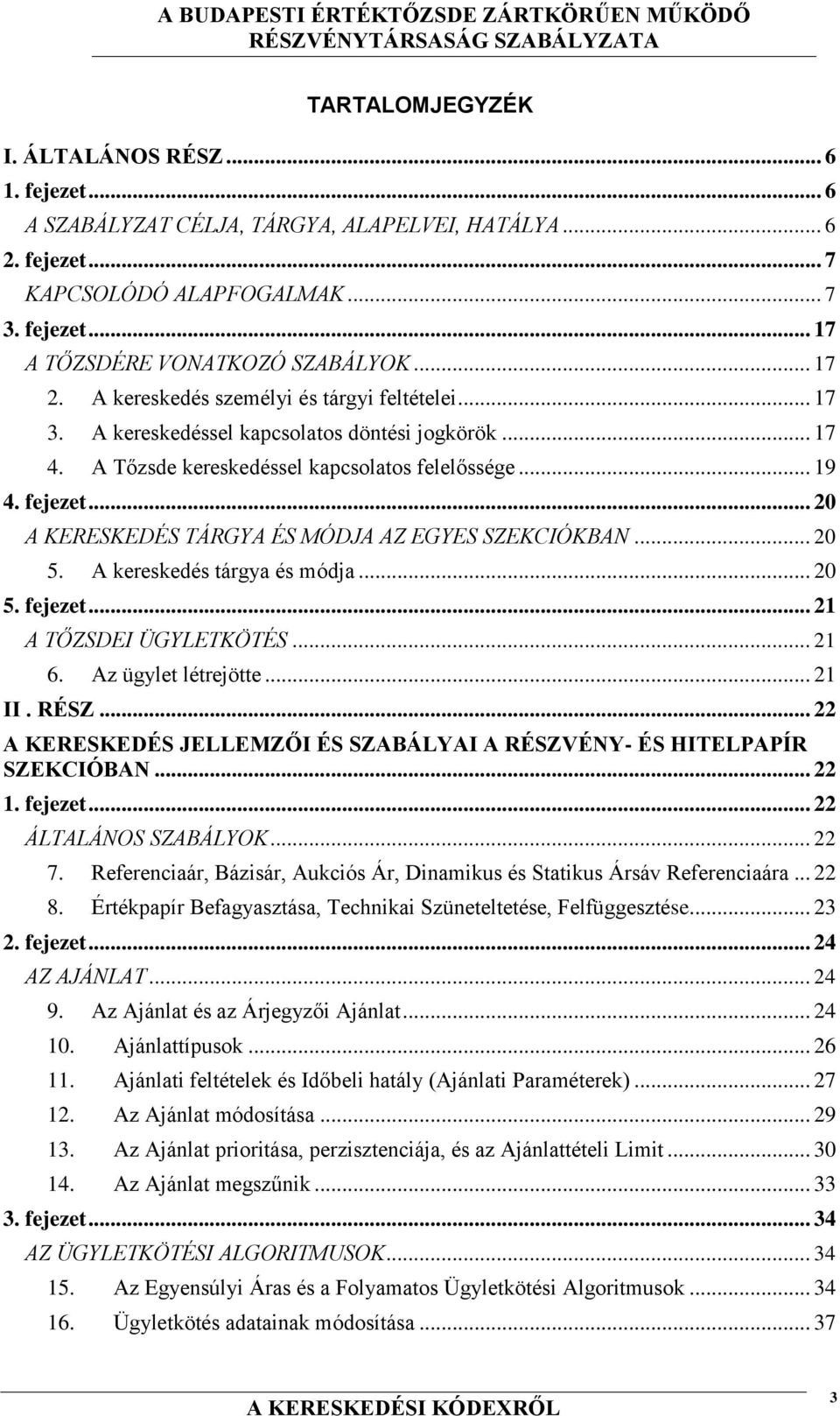 .. 20 A KERESKEDÉS TÁRGYA ÉS MÓDJA AZ EGYES SZEKCIÓKBAN... 20 5. A kereskedés tárgya és módja... 20 5. fejezet... 21 A TŐZSDEI ÜGYLETKÖTÉS... 21 6. Az ügylet létrejötte... 21 II. RÉSZ.