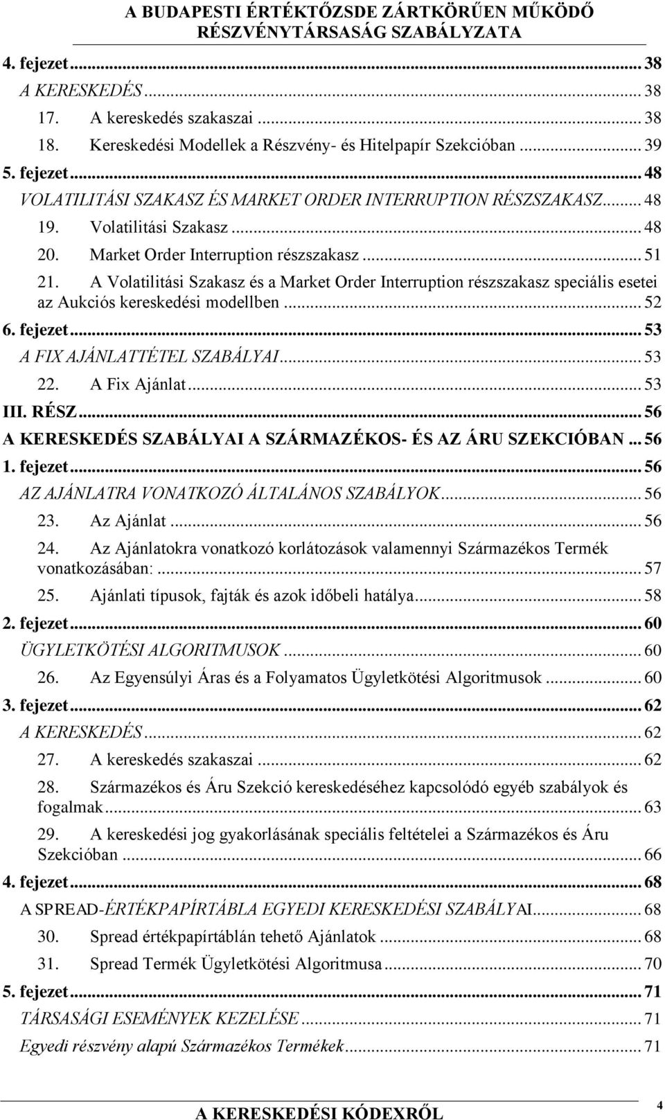 A Volatilitási Szakasz és a Market Order Interruption részszakasz speciális esetei az Aukciós kereskedési modellben... 52 6. fejezet... 53 A FIX AJÁNLATTÉTEL SZABÁLYAI... 53 22. A Fix Ajánlat... 53 III.