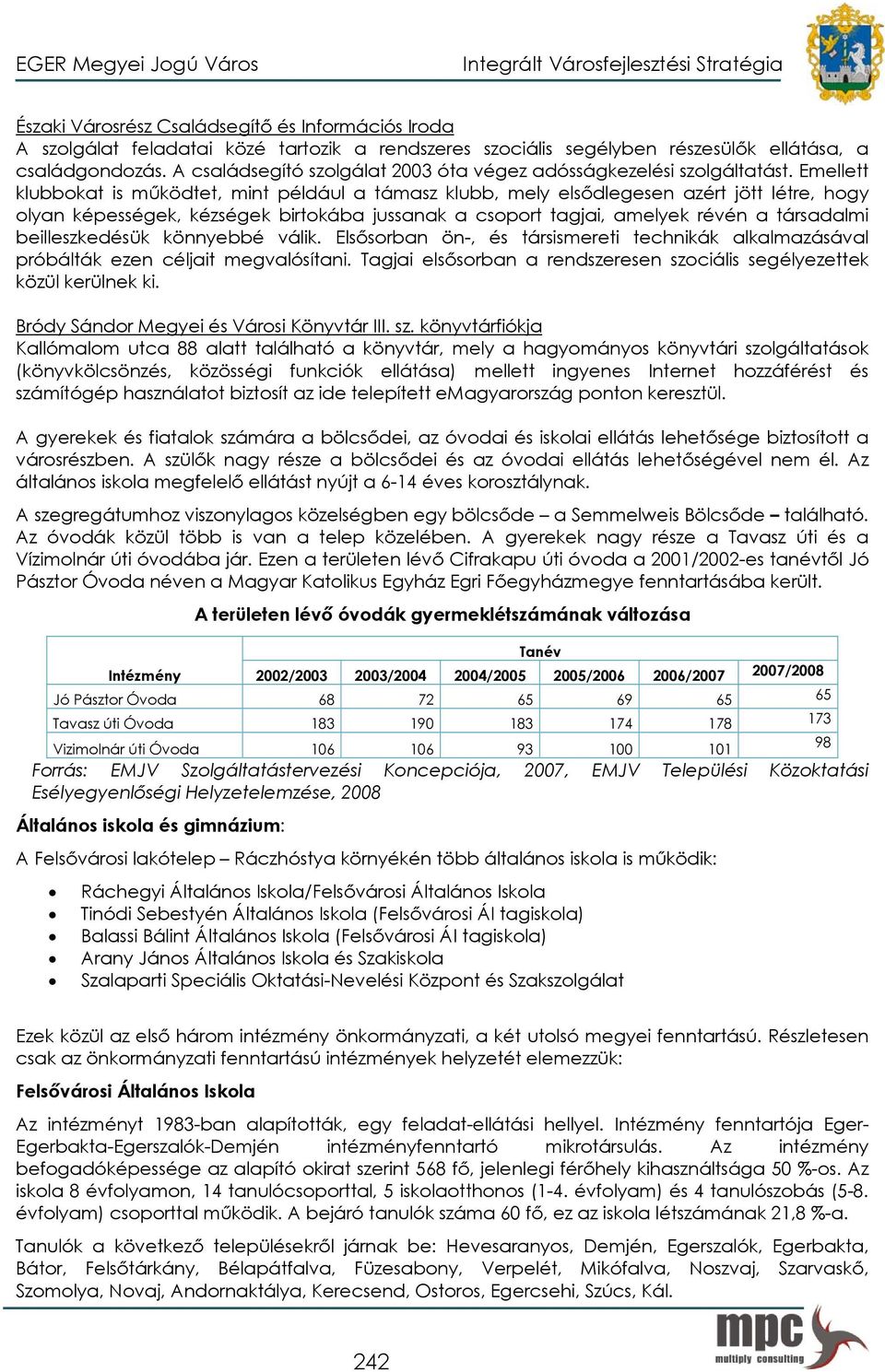 Emellett klubbokat is működtet, mint például a támasz klubb, mely elsődlegesen azért jött létre, hogy olyan képességek, kézségek birtokába jussanak a csoport tagjai, amelyek révén a társadalmi