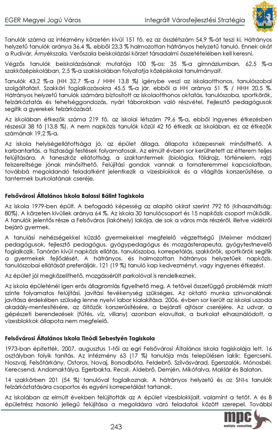 Végzős tanulók beiskolázásának mutatója 100 %-os: 35 %-a gimnáziumban, 62,5 %-a szakközépiskolában, 2,5 %-a szakiskolában folyatatja középiskolai tanulmányait.