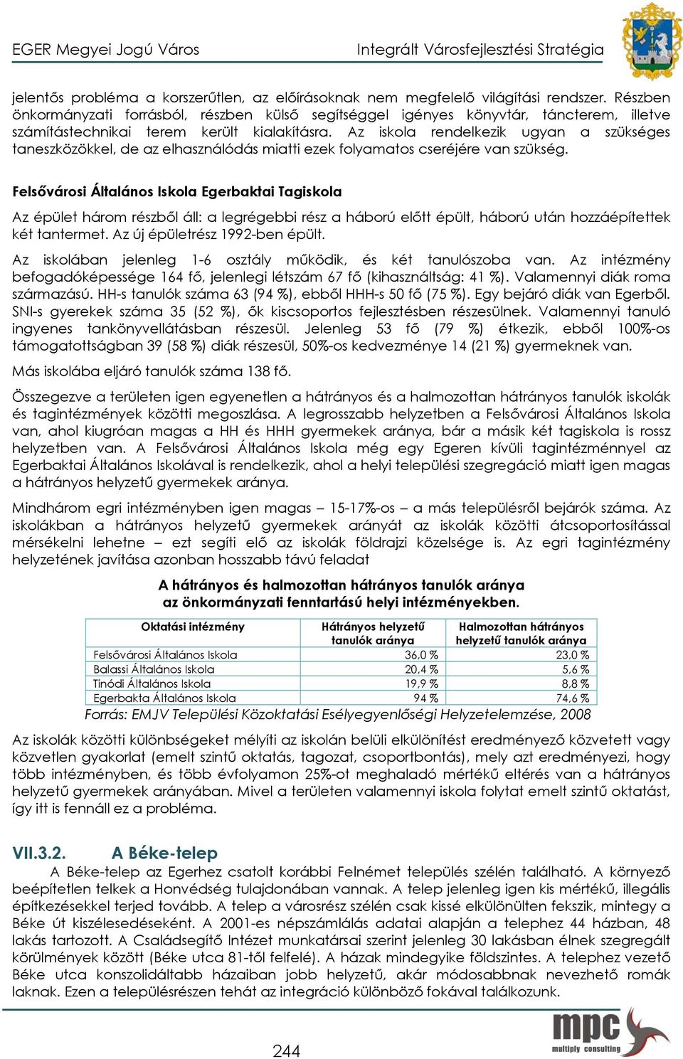 Az iskola rendelkezik ugyan a szükséges taneszközökkel, de az elhasználódás miatti ezek folyamatos cseréjére van szükség.