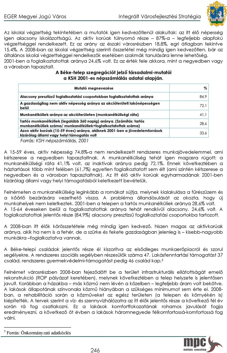 A 2008-ban az iskolai végzettség szerinti összetétel még mindig igen kedvezőtlen, bár az általános iskolai végzettséggel rendelkezők esetében szakmák tanulására lenne lehetőség.