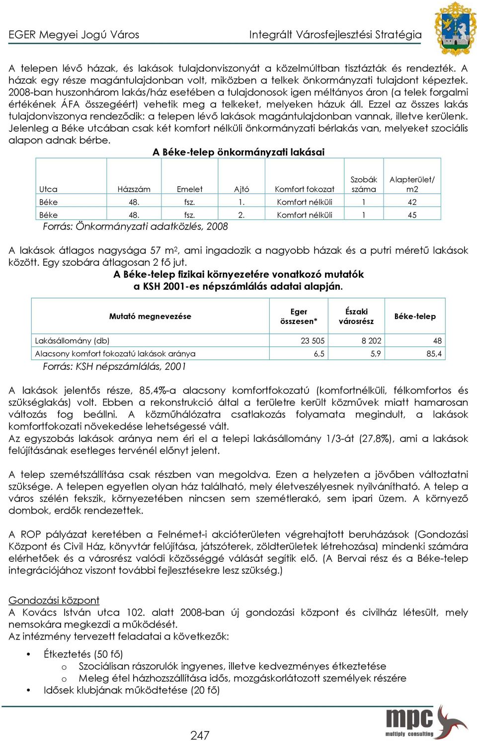 Ezzel az összes lakás tulajdonviszonya rendeződik: a telepen lévő lakások magántulajdonban vannak, illetve kerülenk.