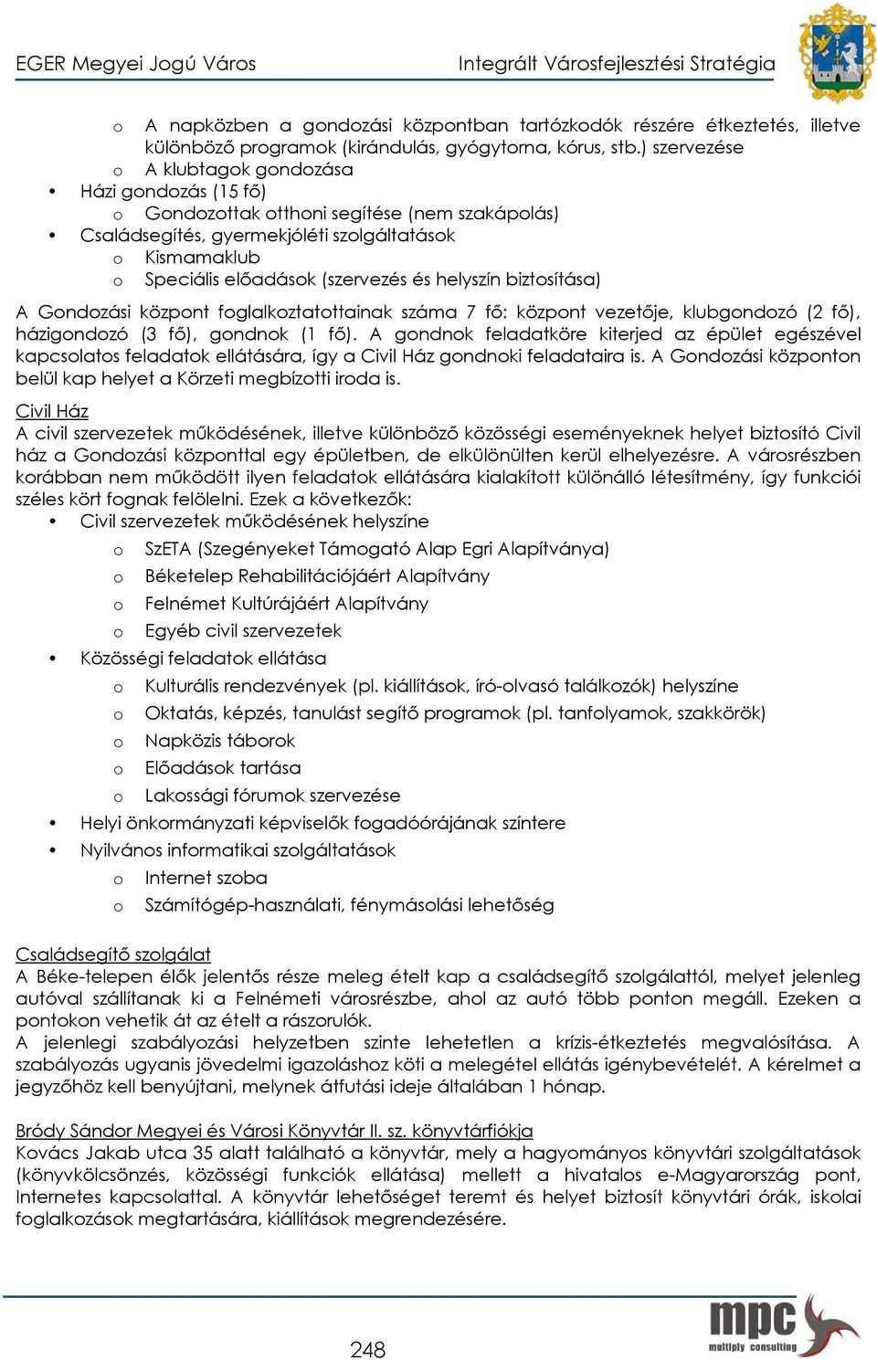 és helyszín biztosítása) A Gondozási központ foglalkoztatottainak száma 7 fő: központ vezetője, klubgondozó (2 fő), házigondozó (3 fő), gondnok (1 fő).
