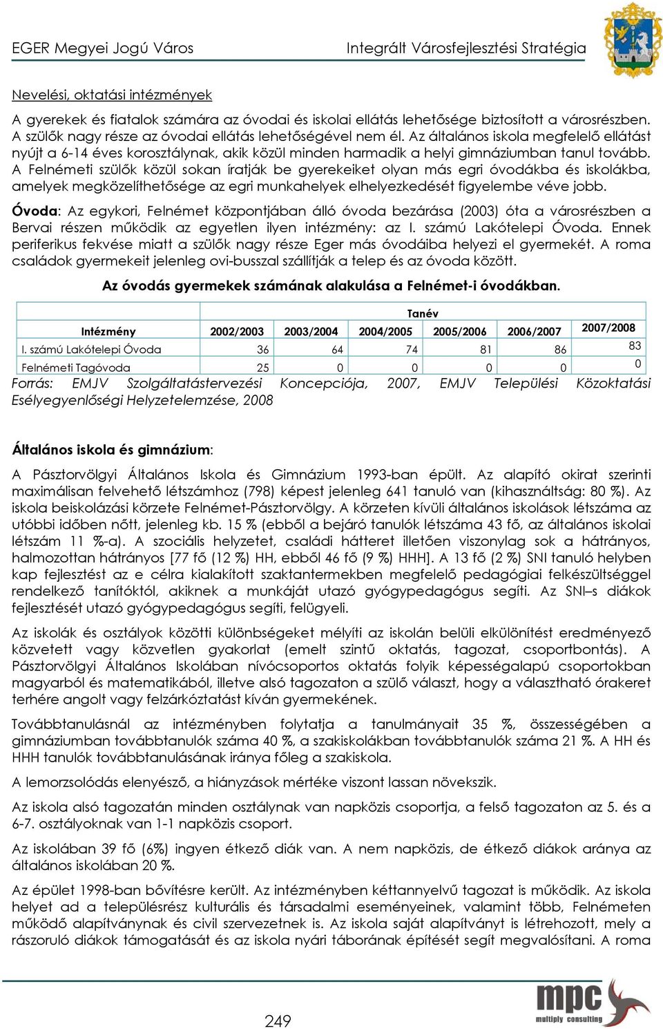A Felnémeti szülők közül sokan íratják be gyerekeiket olyan más egri óvodákba és iskolákba, amelyek megközelíthetősége az egri munkahelyek elhelyezkedését figyelembe véve jobb.