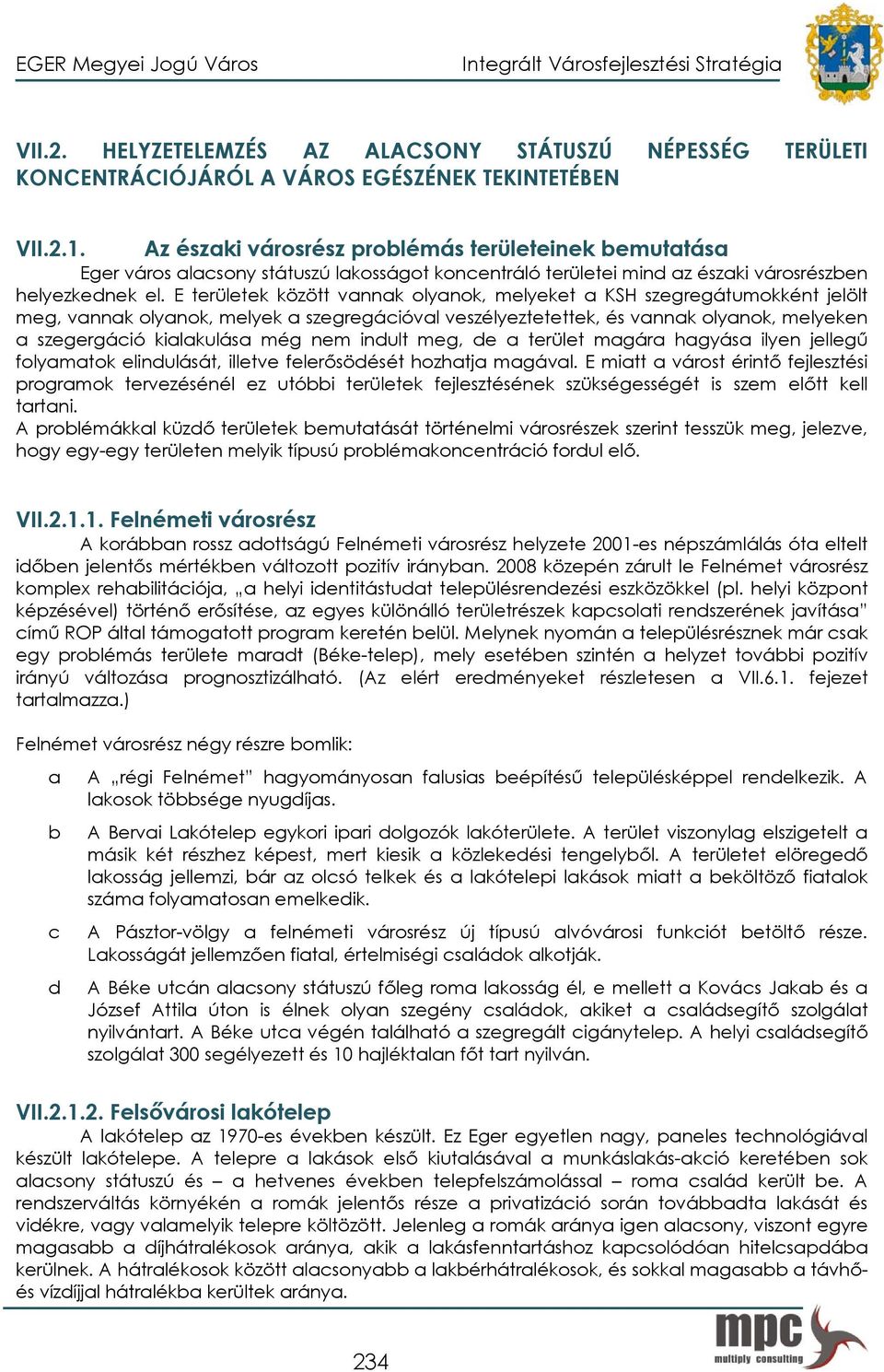 E területek között vannak olyanok, melyeket a KSH szegregátumokként jelölt meg, vannak olyanok, melyek a szegregációval veszélyeztetettek, és vannak olyanok, melyeken a szegergáció kialakulása még