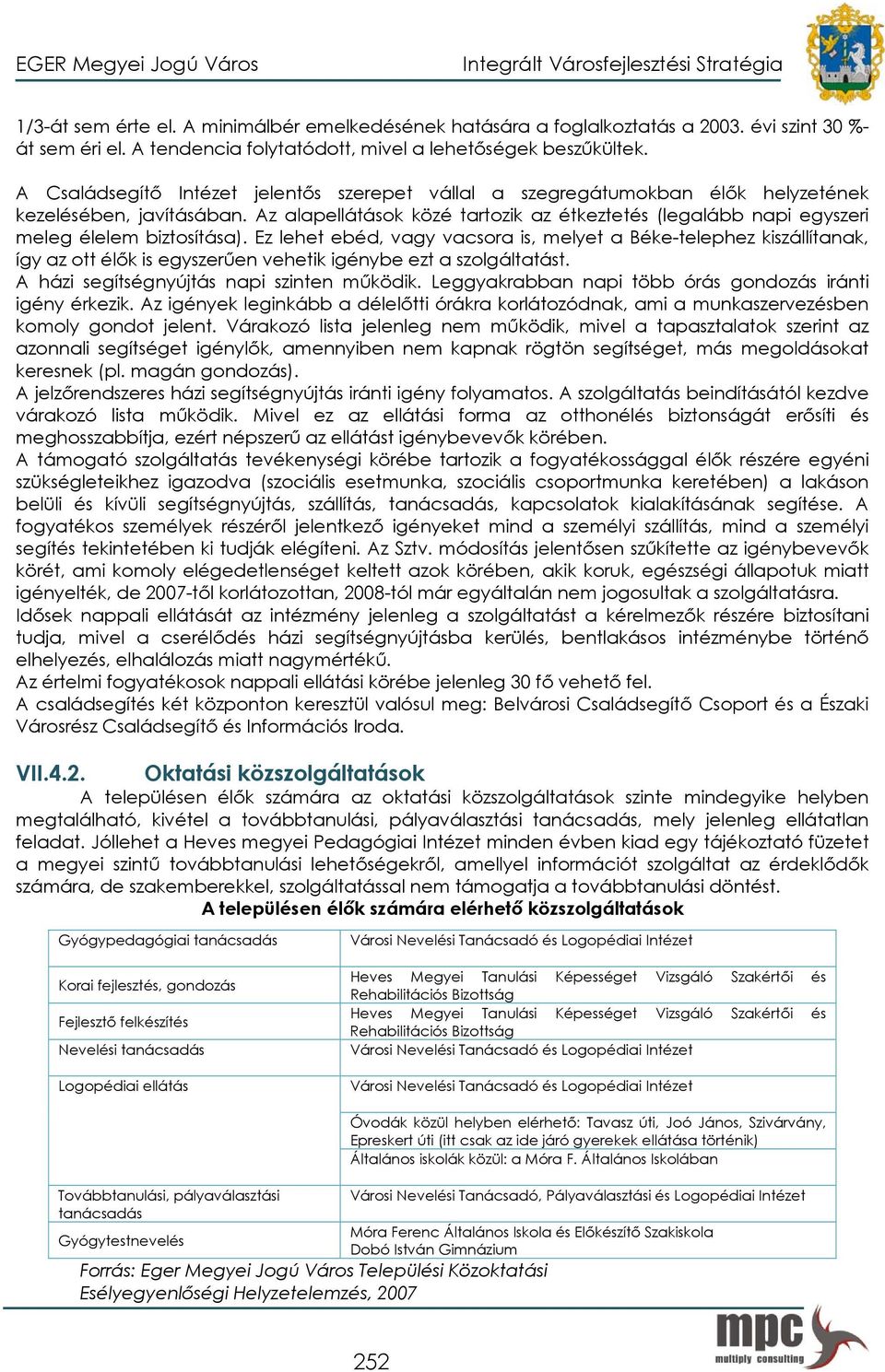 Az alapellátások közé tartozik az étkeztetés (legalább napi egyszeri meleg élelem biztosítása).
