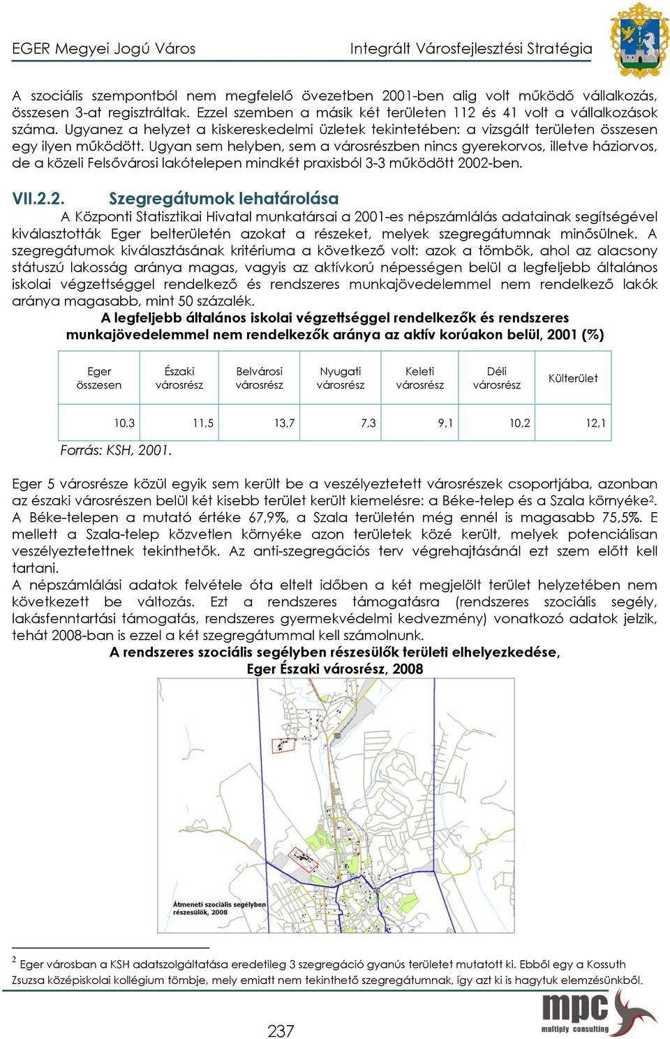 Ugyan sem helyben, sem a városrészben nincs gyerekorvos, illetve háziorvos, de a közeli Felsővárosi lakótelepen mindkét praxisból 3-3 működött 20