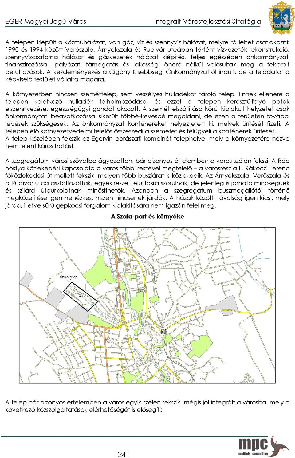A kezdeményezés a Cigány Kisebbségi Önkormányzattól indult, de a feladatot a képviselő testület vállalta magára. A környezetben nincsen szeméttelep, sem veszélyes hulladékot tároló telep.