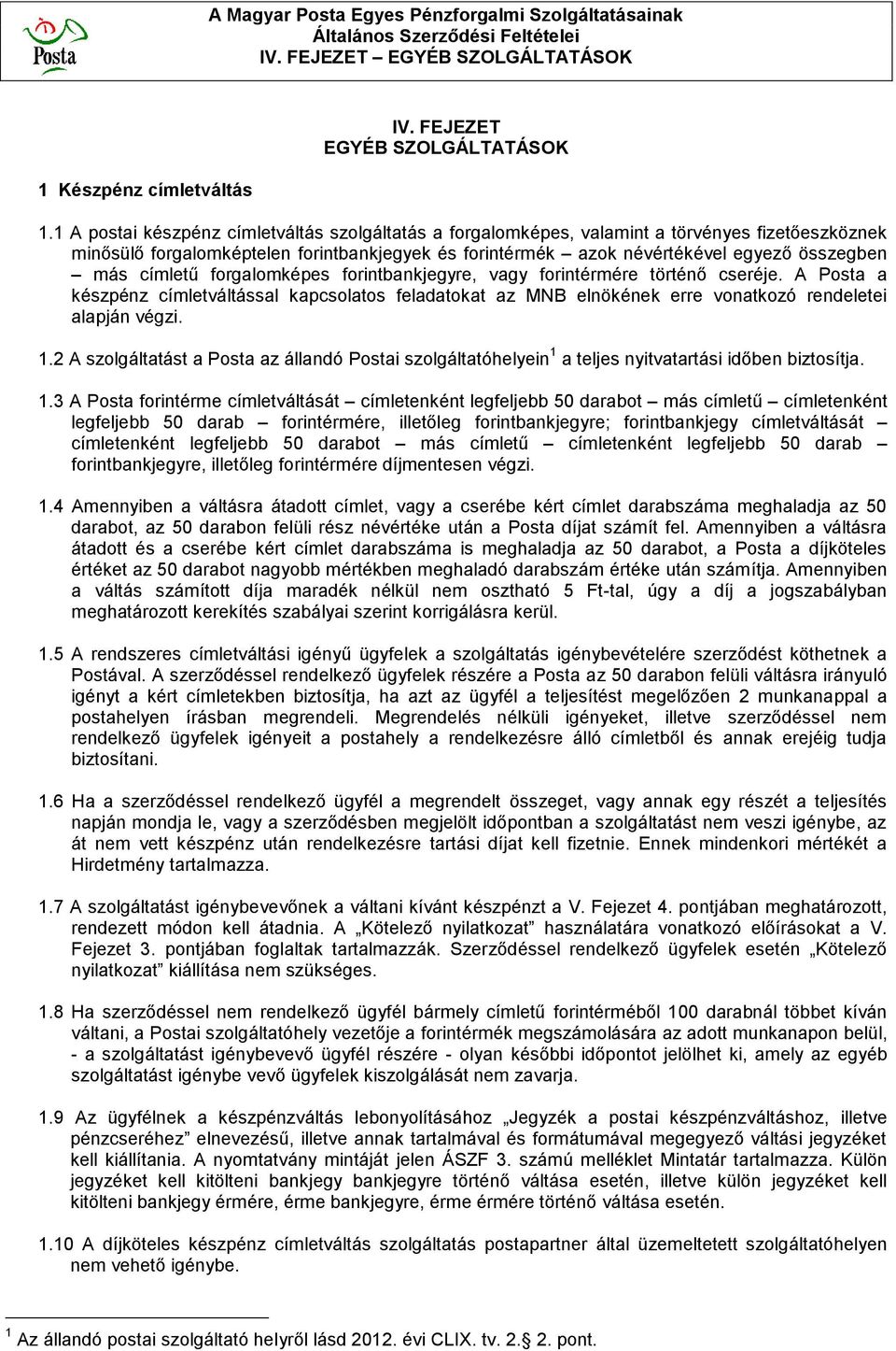 címletű forgalomképes forintbankjegyre, vagy forintérmére történő cseréje. A Posta a készpénz címletváltással kapcsolatos feladatokat az MNB elnökének erre vonatkozó rendeletei alapján végzi. 1.