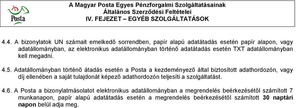 Adatállományban történő átadás esetén a Posta a kezdeményező által biztosított adathordozón, vagy díj ellenében a saját tulajdonát képező adathordozón