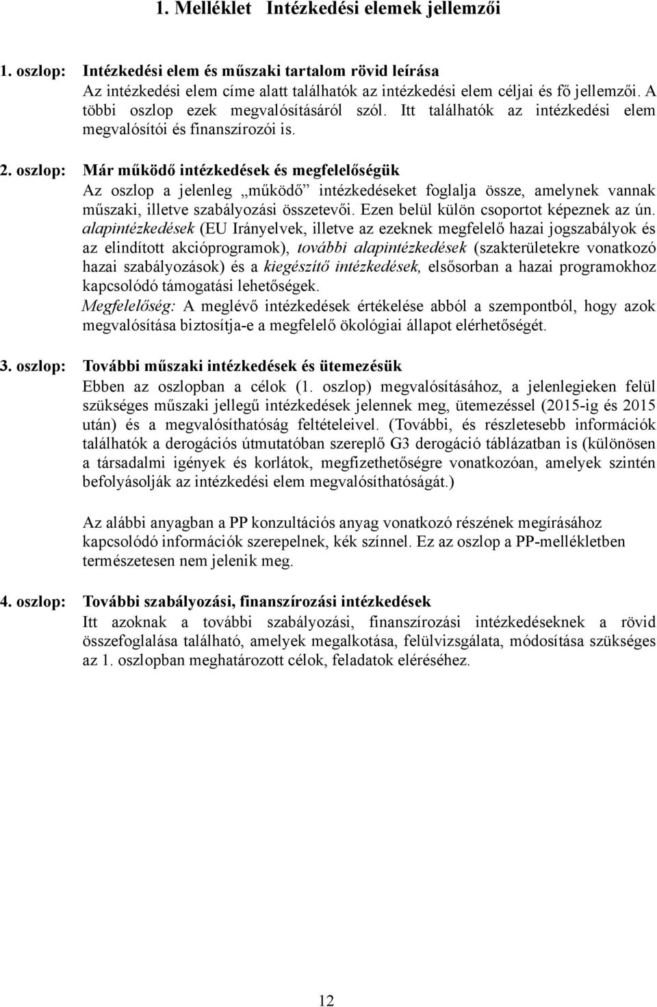 oszlop: Már működő intézkedések és megfelelőségük Az oszlop a jelenleg működő intézkedéseket foglalja össze, amelynek vannak műszaki, illetve szabályozási összetevői.