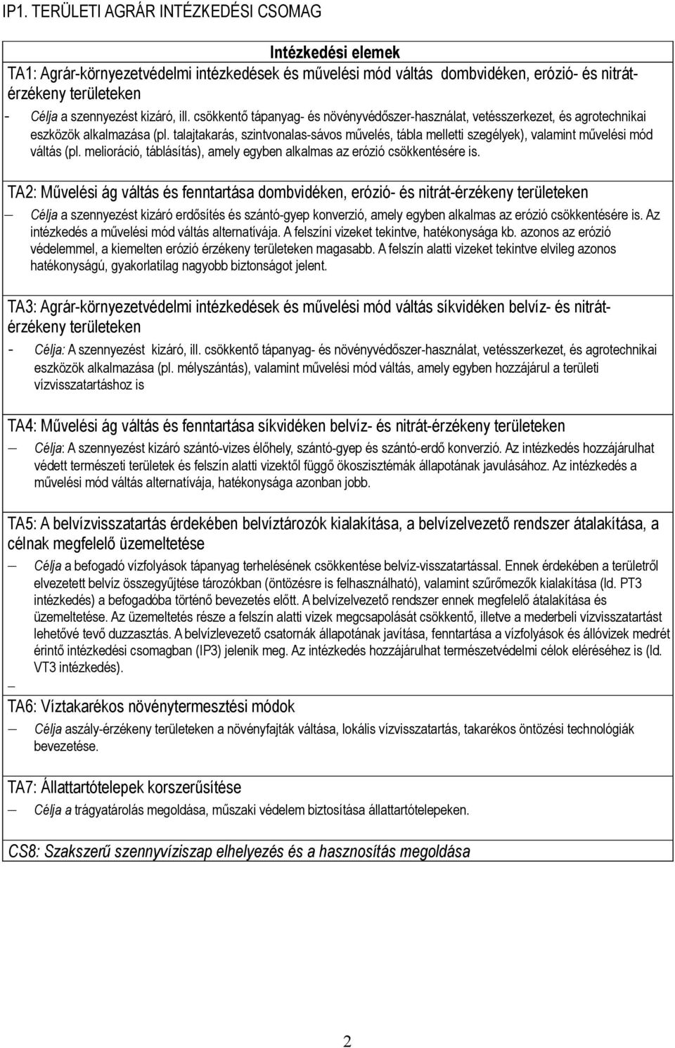 talajtakarás, szintvonalas-sávos művelés, tábla melletti szegélyek), valamint művelési mód váltás (pl. melioráció, táblásítás), amely egyben alkalmas az erózió csökkentésére is.