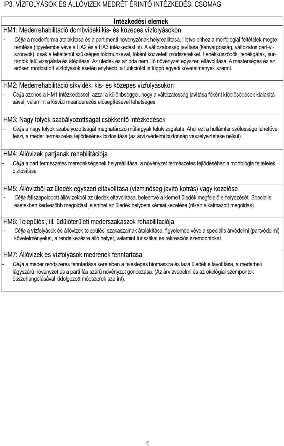 A változatosság javítása (kanyargósság, változatos part-viszonyok), csak a feltétlenül szükséges földmunkával, főként közvetett módszerekkel.