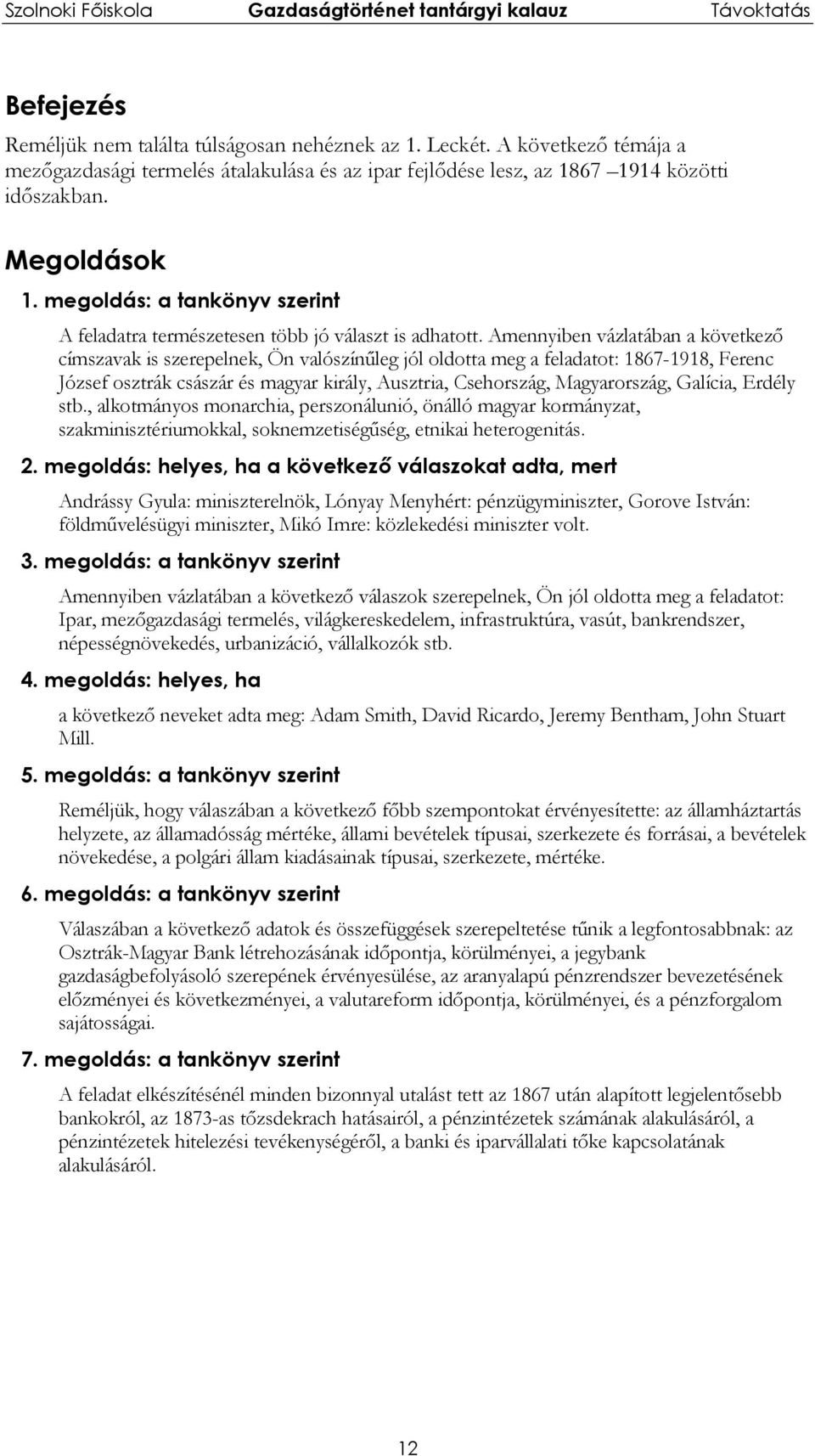 Amennyiben vázlatában a következő címszavak is szerepelnek, Ön valószínűleg jól oldotta meg a feladatot: 1867-1918, Ferenc József osztrák császár és magyar király, Ausztria, Csehország, Magyarország,