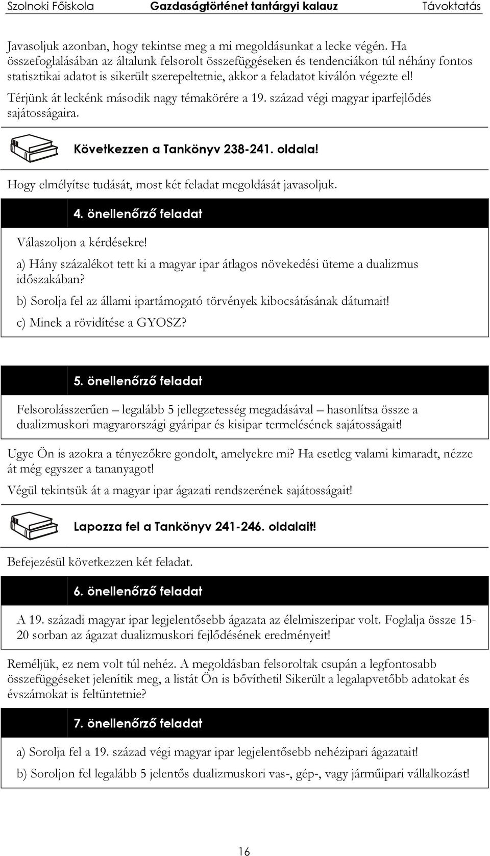 Térjünk át leckénk második nagy témakörére a 19. század végi magyar iparfejlődés sajátosságaira. Következzen a Tankönyv 238-241. oldala!