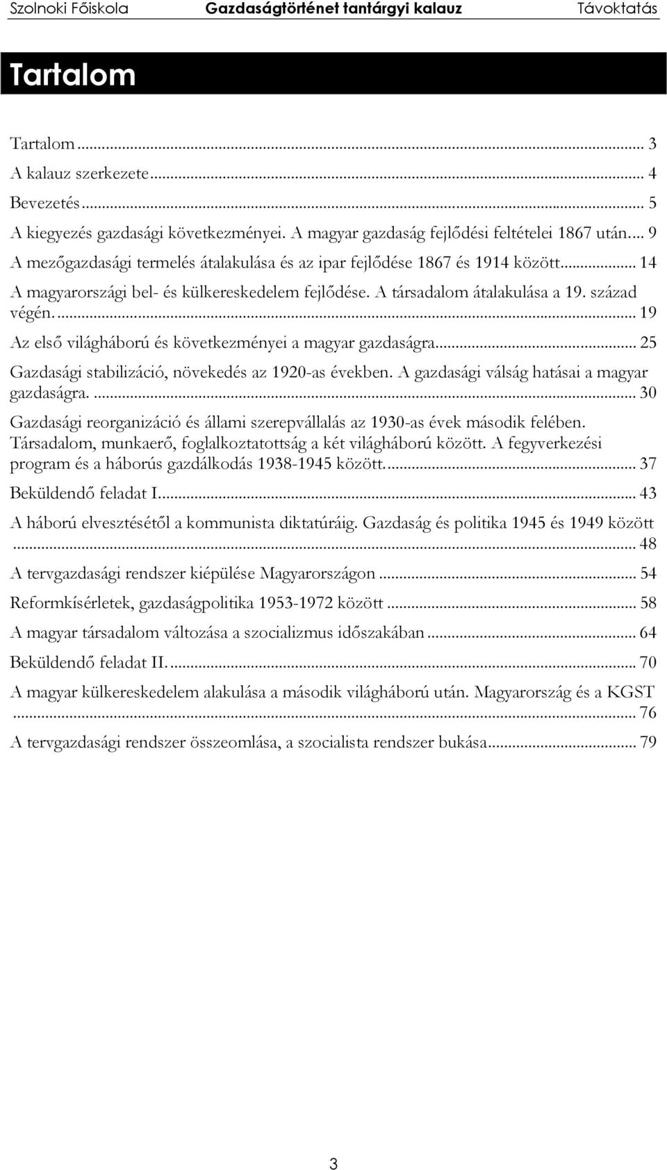 .. 19 Az első világháború és következményei a magyar gazdaságra... 25 Gazdasági stabilizáció, növekedés az 1920-as években. A gazdasági válság hatásai a magyar gazdaságra.