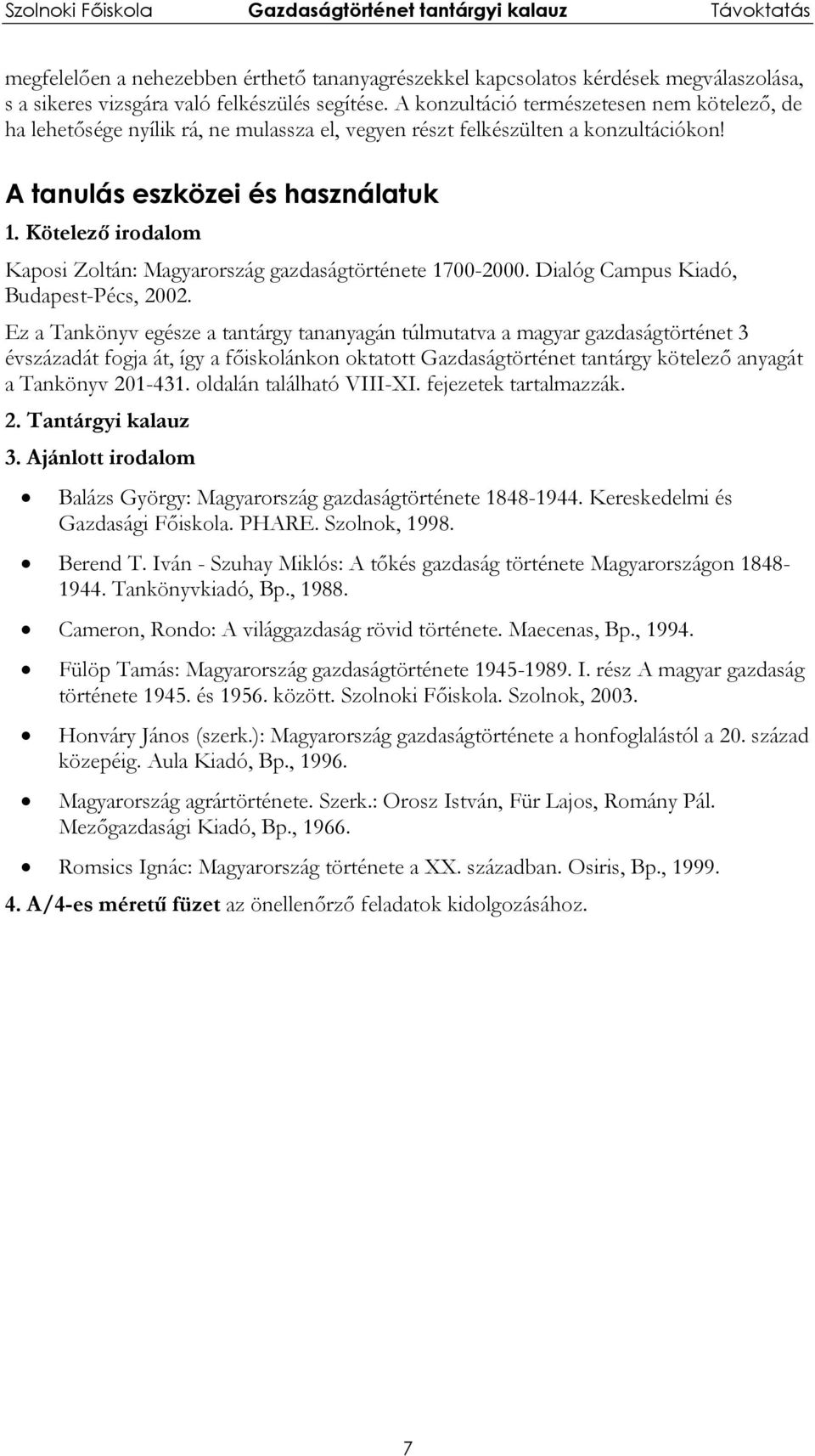 Kötelező irodalom Kaposi Zoltán: Magyarország gazdaságtörténete 1700-2000. Dialóg Campus Kiadó, Budapest-Pécs, 2002.