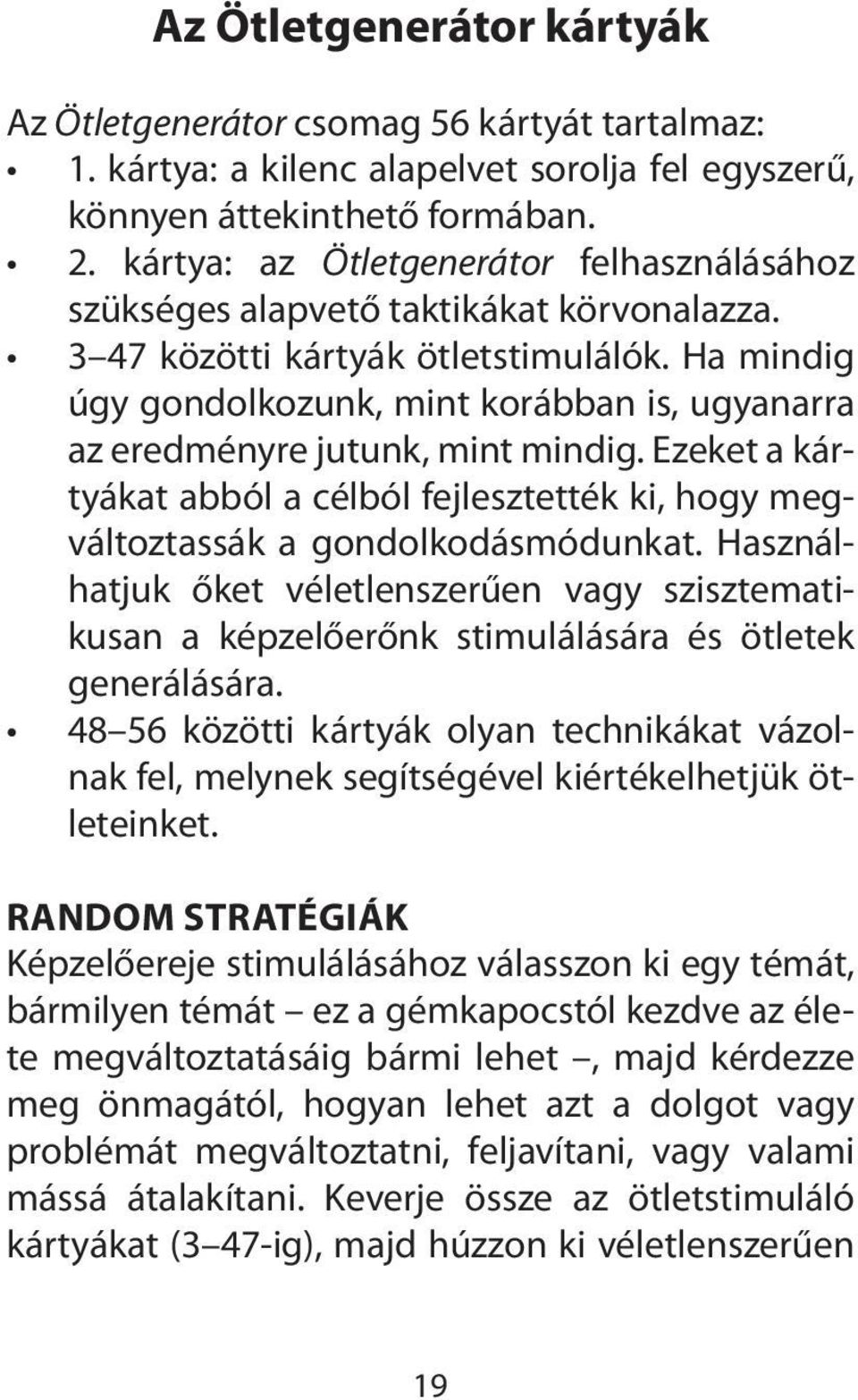Ha mindig úgy gondolkozunk, mint korábban is, ugyanarra az eredményre jutunk, mint mindig. Ezeket a kártyákat abból a célból fejlesztették ki, hogy megváltoztassák a gondolkodásmódunkat.
