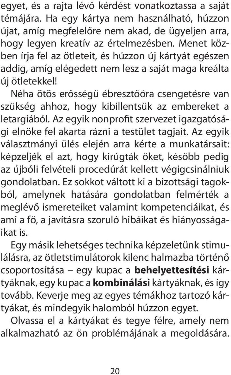 Néha ötös erősségű ébresztőóra csengetésre van szükség ahhoz, hogy kibillentsük az embereket a letargiából. Az egyik nonprofit szervezet igazgatósági elnöke fel akarta rázni a testület tagjait.