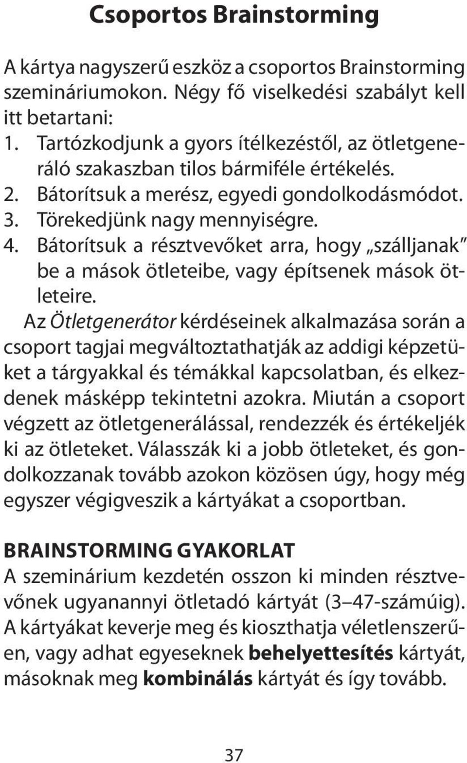Bátorítsuk a résztvevőket arra, hogy szálljanak be a mások ötleteibe, vagy építsenek mások ötleteire.
