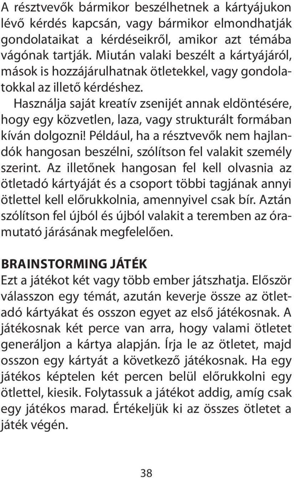 Használja saját kreatív zsenijét annak eldöntésére, hogy egy közvetlen, laza, vagy strukturált formában kíván dolgozni!