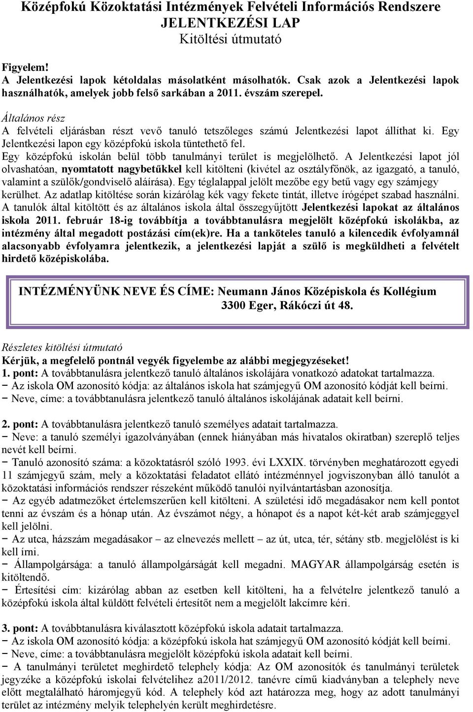 Általános rész A felvételi eljárásban részt vevő tanuló tetszőleges számú Jelentkezési lapot állíthat ki. Egy Jelentkezési lapon egy középfokú iskola tüntethető fel.