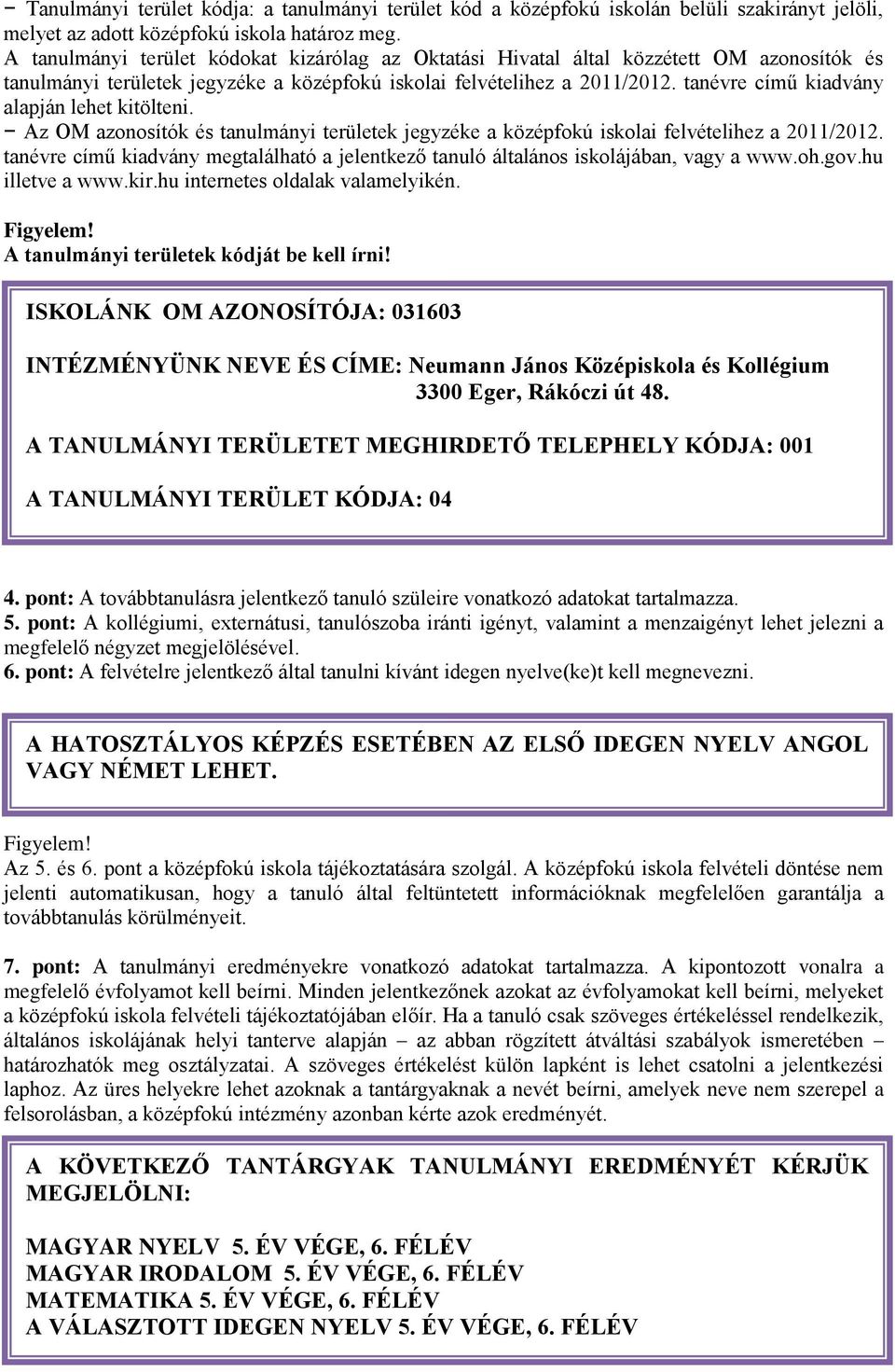 tanévre című kiadvány alapján lehet kitölteni. Az OM azonosítók és tanulmányi területek jegyzéke a középfokú iskolai felvételihez a 2011/2012.