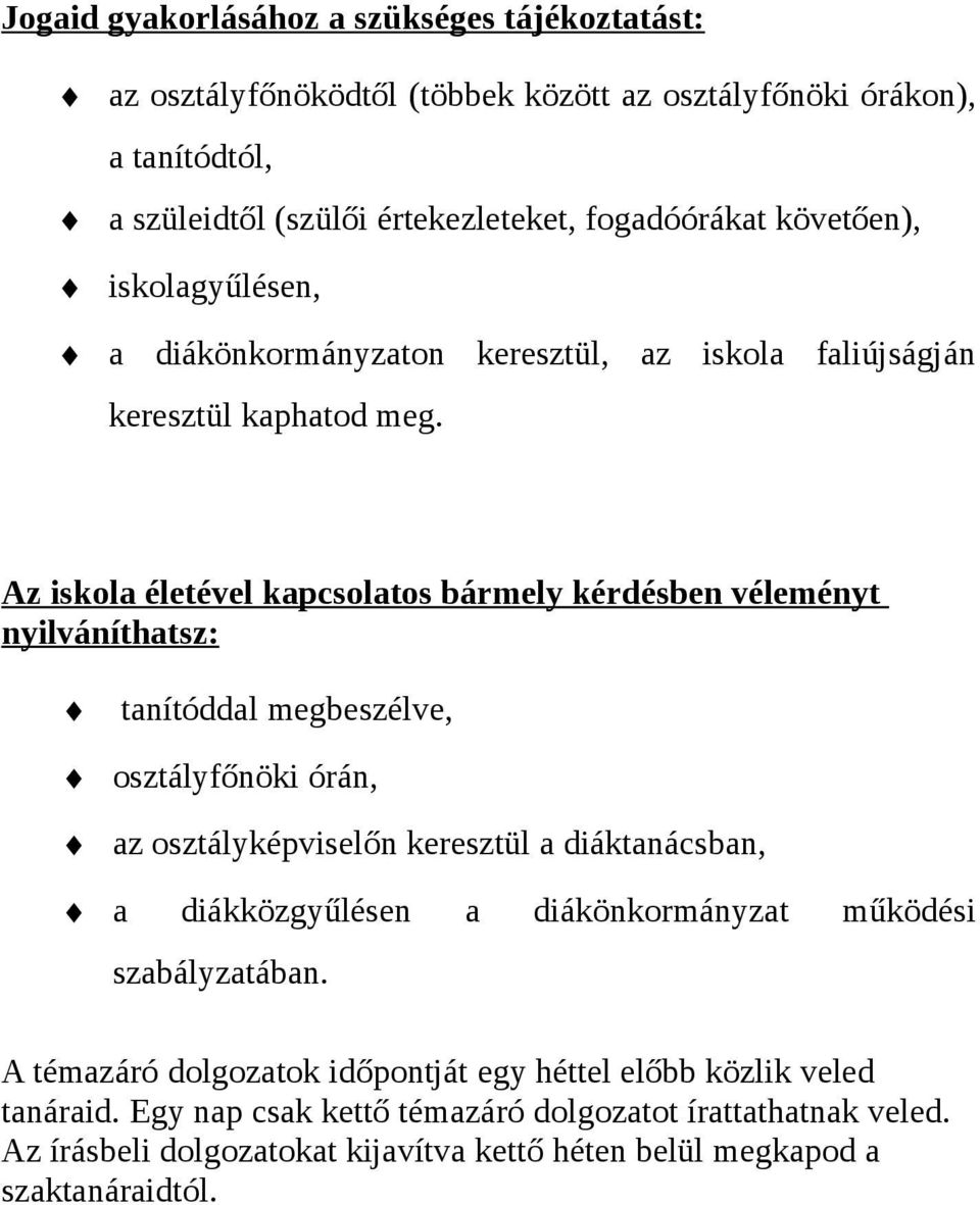 Az iskola életével kapcsolatos bármely kérdésben véleményt nyilváníthatsz: tanítóddal megbeszélve, osztályfőnöki órán, az osztályképviselőn keresztül a diáktanácsban, a