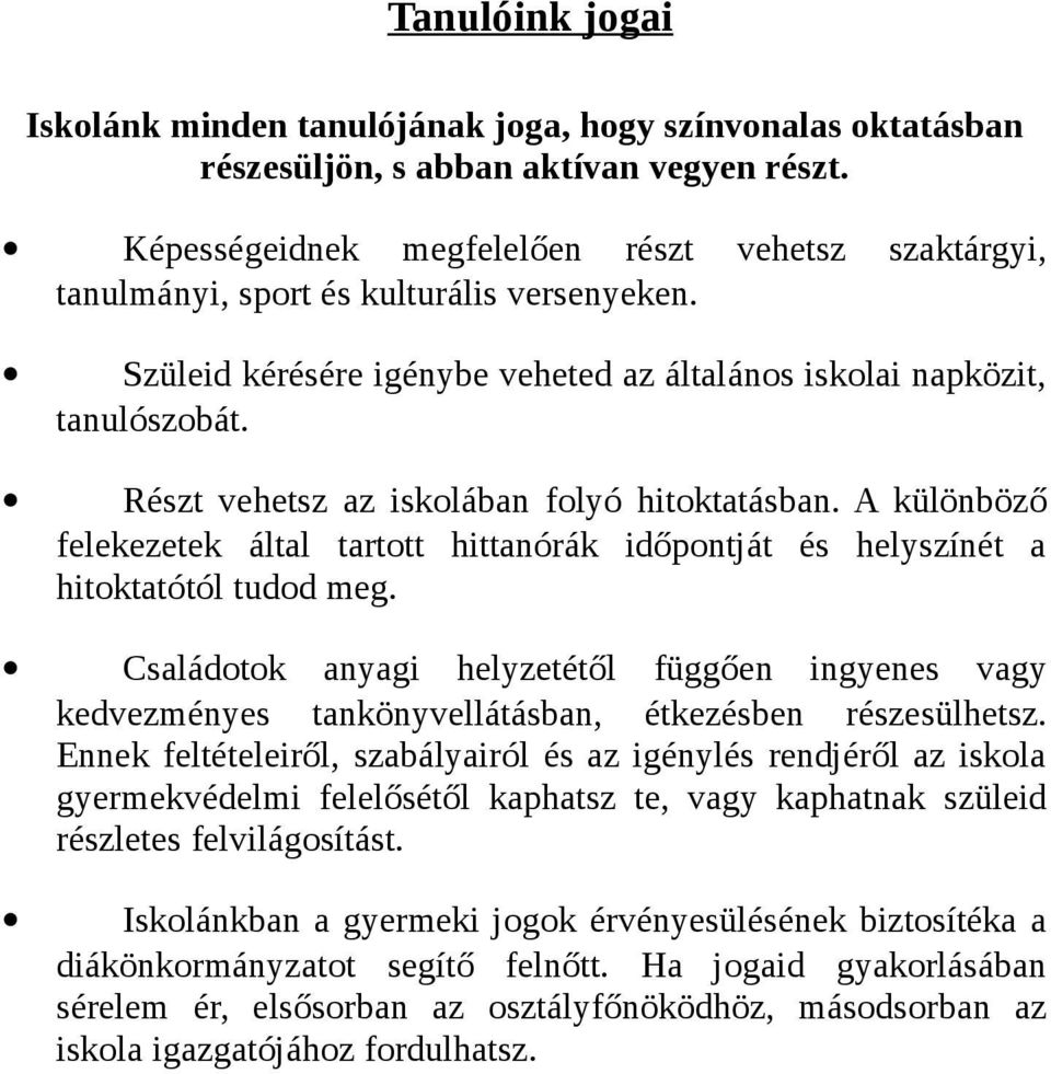 Részt vehetsz az iskolában folyó hitoktatásban. A különböző felekezetek által tartott hittanórák időpontját és helyszínét a hitoktatótól tudod meg.