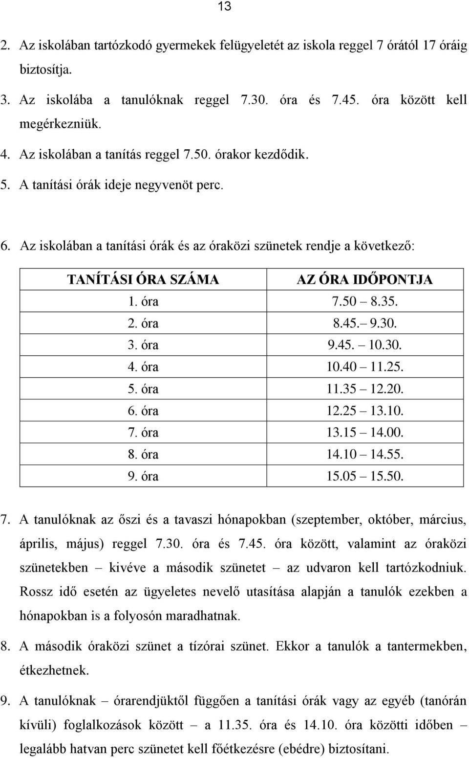 Az iskolában a tanítási órák és az óraközi szünetek rendje a következő: TANÍTÁSI ÓRA SZÁMA AZ ÓRA IDŐPONTJA 1. óra 7.50 8.35. 2. óra 8.45. 9.30. 3. óra 9.45. 10.30. 4. óra 10.40 11.25. 5. óra 11.