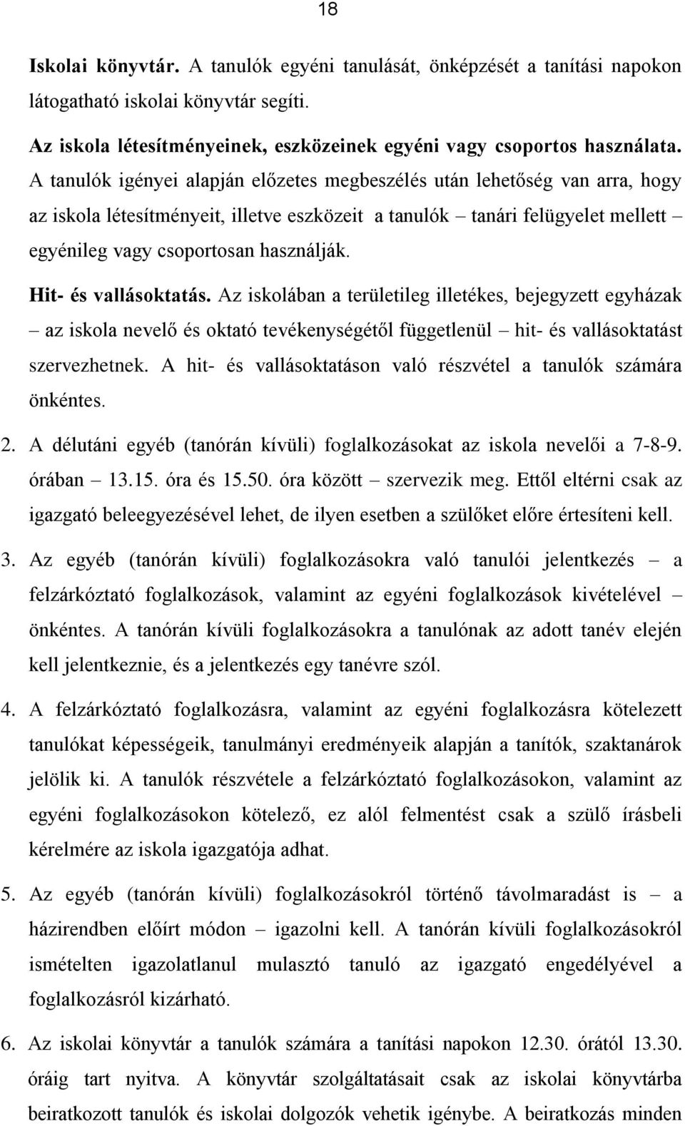 Hit- és vallásoktatás. Az iskolában a területileg illetékes, bejegyzett egyházak az iskola nevelő és oktató tevékenységétől függetlenül hit- és vallásoktatást szervezhetnek.