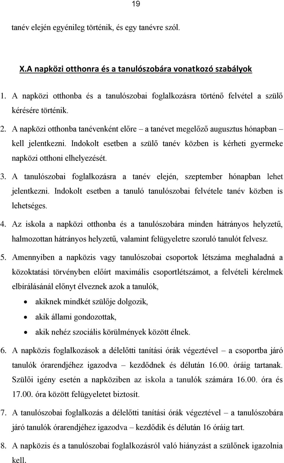 Indokolt esetben a szülő tanév közben is kérheti gyermeke napközi otthoni elhelyezését. 3. A tanulószobai foglalkozásra a tanév elején, szeptember hónapban lehet jelentkezni.