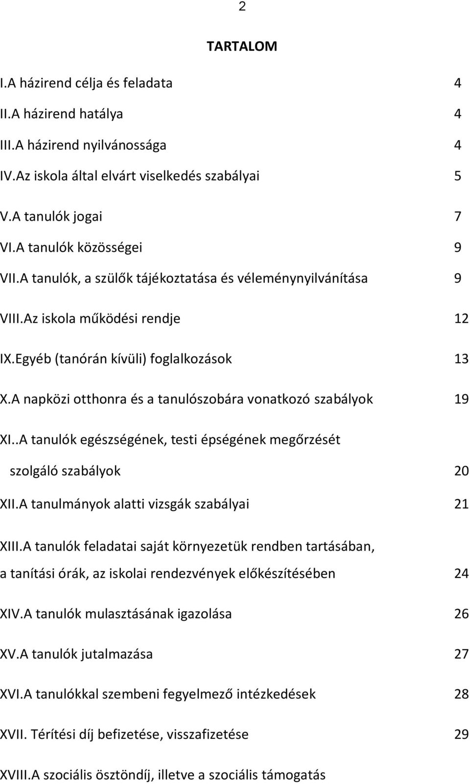 A napközi otthonra és a tanulószobára vonatkozó szabályok 19 XI..A tanulók egészségének, testi épségének megőrzését szolgáló szabályok 20 XII.A tanulmányok alatti vizsgák szabályai 21 XIII.