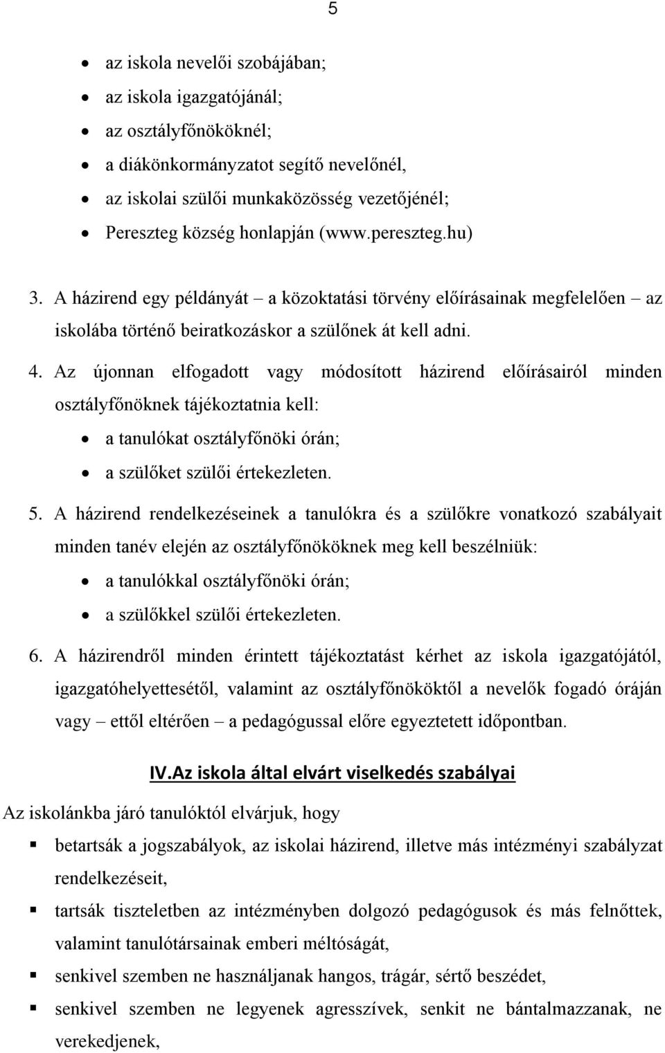 Az újonnan elfogadott vagy módosított házirend előírásairól minden osztályfőnöknek tájékoztatnia kell: a tanulókat osztályfőnöki órán; a szülőket szülői értekezleten. 5.