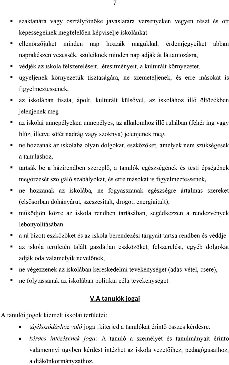 is figyelmeztessenek, az iskolában tiszta, ápolt, kulturált külsővel, az iskolához illő öltözékben jelenjenek meg az iskolai ünnepélyeken ünnepélyes, az alkalomhoz illő ruhában (fehér ing vagy blúz,