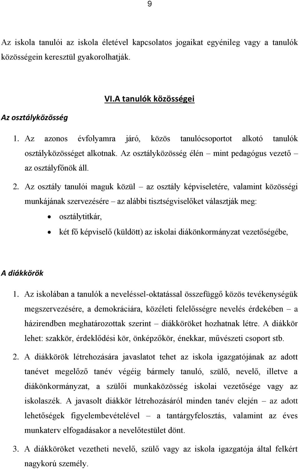 Az osztály tanulói maguk közül az osztály képviseletére, valamint közösségi munkájának szervezésére az alábbi tisztségviselőket választják meg: osztálytitkár, két fő képviselő (küldött) az iskolai