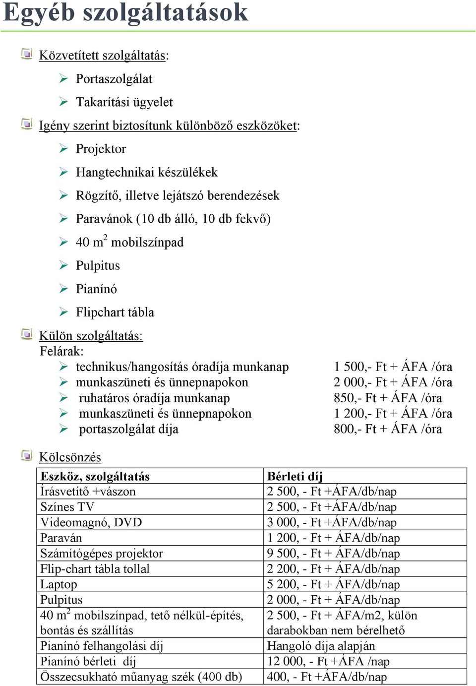 ruhatáros óradíja munkanap munkaszüneti és ünnepnapokon portaszolgálat díja 1 500,- Ft + ÁFA /óra 2 000,- Ft + ÁFA /óra 850,- Ft + ÁFA /óra 1 200,- Ft + ÁFA /óra 800,- Ft + ÁFA /óra Kölcsönzés