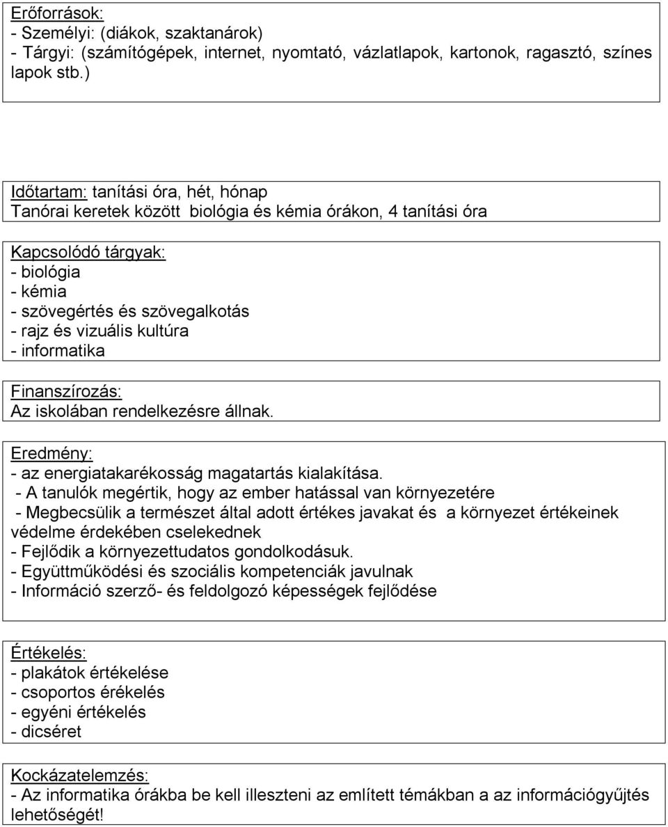 informatika Finanszírozás: Az iskolában rendelkezésre állnak. Eredmény: az energiatakarékosság magatartás kialakítása.