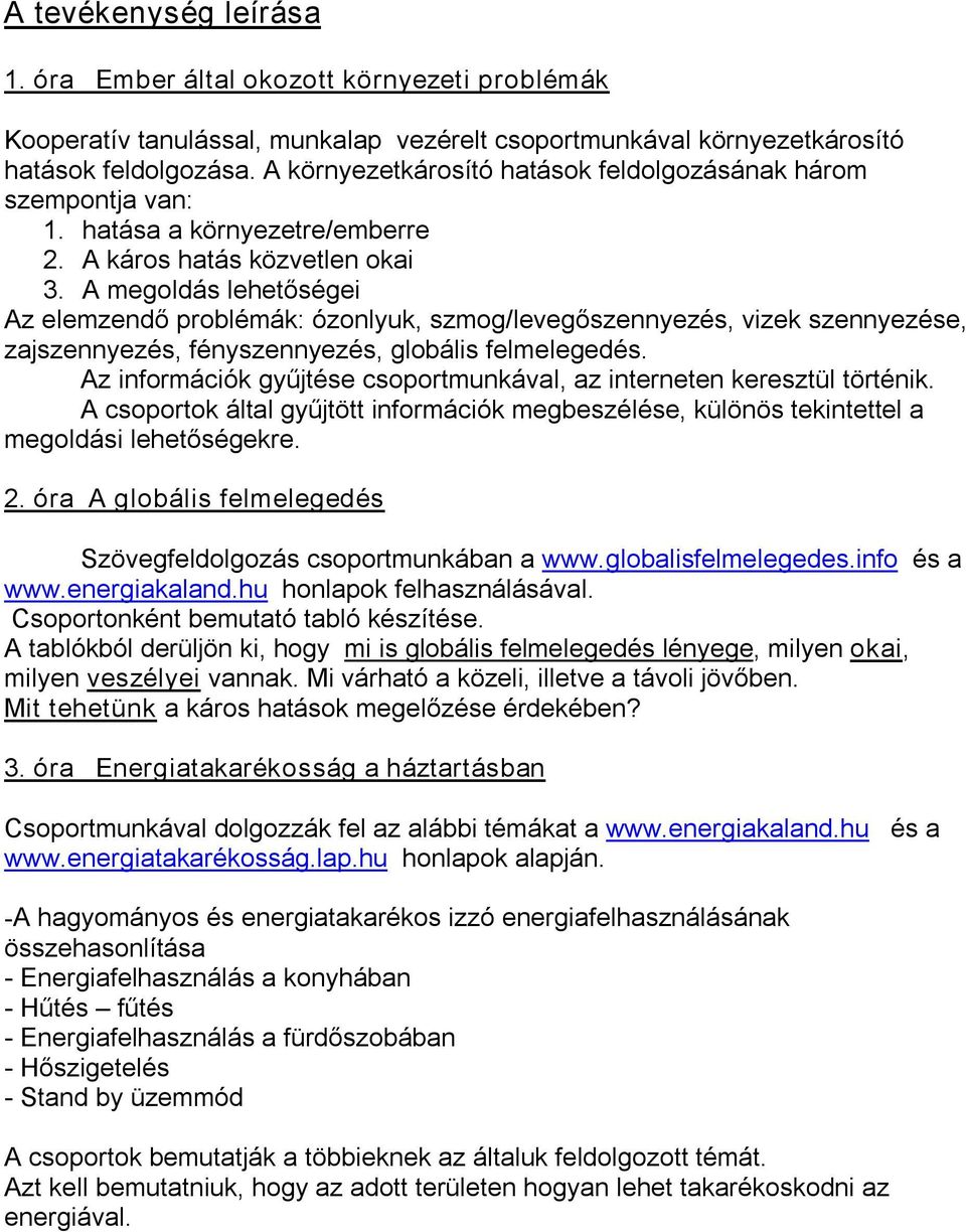 A megoldás lehetőségei Az elemzendő problémák: ózonlyuk, szmog/levegőszennyezés, vizek szennyezése, zajszennyezés, fényszennyezés, globális felmelegedés.