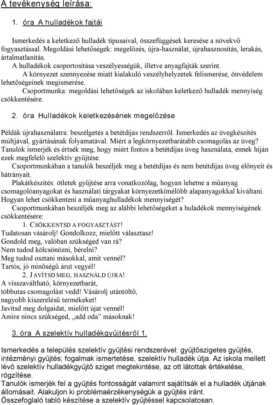 A környezet szennyezése miatt kialakuló veszélyhelyzetek felismerése, önvédelem lehetőségeinek megismerése. Csoportmunka: megoldási lehetőségek az iskolában keletkező hulladék mennyiség csökkentésére.