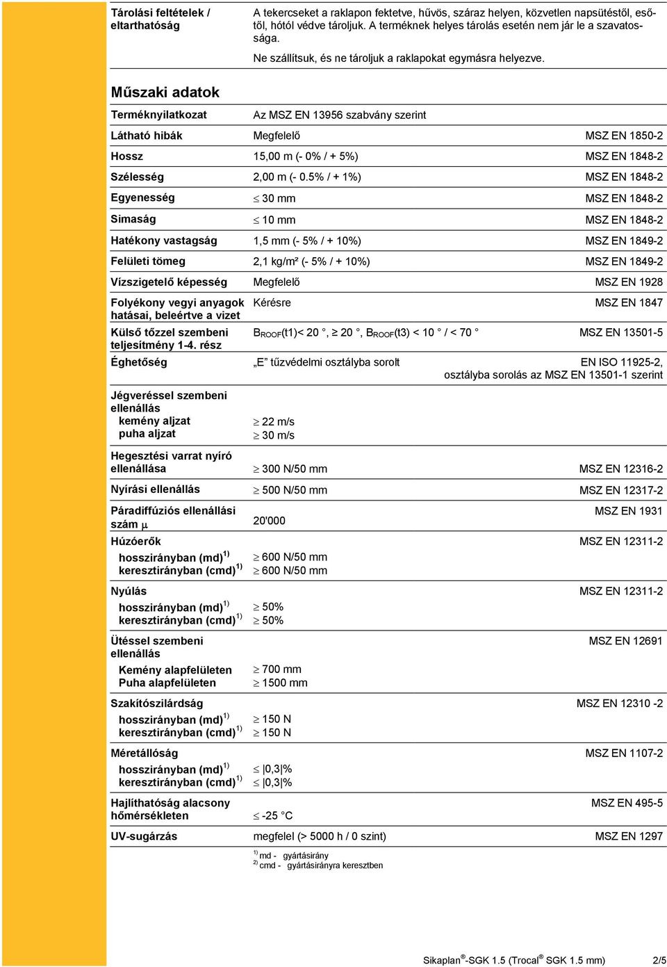 Műszaki adatok Terméknyilatkozat Az MSZ EN 13956 szabvány szerint Látható hibák Megfelelő MSZ EN 1850-2 Hossz 15,00 m (- 0% / + 5%) MSZ EN 1848-2 Szélesség 2,00 m (- 0.