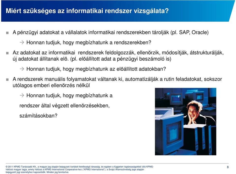 Az adatokat az informatikai rendszerek feldolgozzák, ellenőrzik, módosítják, átstrukturálják, új adatokat állítanak elő. (pl.